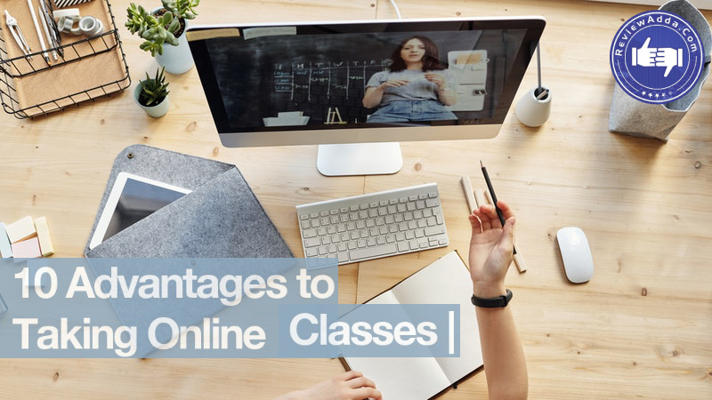 Top 10 Advantages of Taking Online Classes- Benefits of Online Education